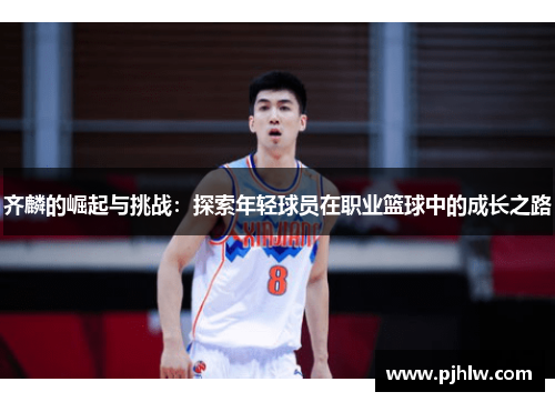 齐麟的崛起与挑战：探索年轻球员在职业篮球中的成长之路