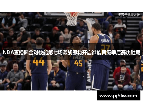 NBA直播掘金对快船第七场激战即将开启谁能晋级季后赛决胜局